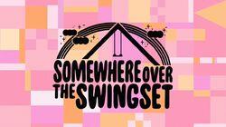 Somewhere Over the Swingset Somewhere Over the Swingset