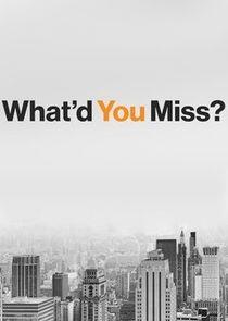 What'd You Miss? What'd You Miss?