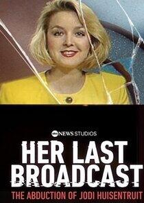 Her Last Broadcast: The Abduction of Jodi Huisentruit Her Last Broadcast: The Abduction of Jodi Huisentruit
