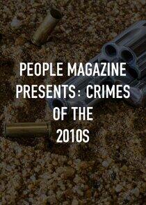 People Magazine Presents: Crimes of the 2010s People Magazine Presents: Crimes of the 2010s
