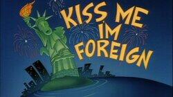 Kiss Me, I'm Foreign Kiss Me, I'm Foreign