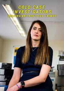 Cold Case Investigators: Solving Britain's Sex Crimes Cold Case Investigators: Solving Britain's Sex Crimes