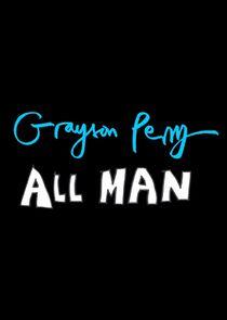 Grayson Perry: All Man Grayson Perry: All Man