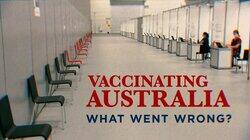 Vaccinating Australia - What Went Wrong? Vaccinating Australia - What Went Wrong?