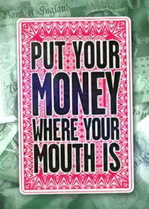 Put Your Money Where Your Mouth Is Put Your Money Where Your Mouth Is