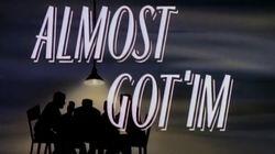 Almost Got 'Im Almost Got 'Im