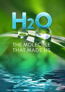 H2O: The Molecule That Made Us H2O: The Molecule That Made Us