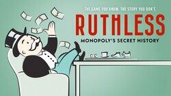 Ruthless: Monopoly's Secret History Ruthless: Monopoly's Secret History