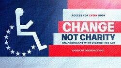 Change, Not Charity: The Americans with Disabilities Act Change, Not Charity: The Americans with Disabilities Act