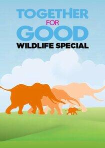 Together for Good Wildlife Special Together for Good Wildlife Special