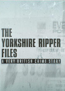 The Yorkshire Ripper Files: A Very British Crime Story The Yorkshire Ripper Files: A Very British Crime Story