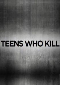 Teens Who Kill Teens Who Kill
