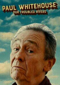 Paul Whitehouse: Our Troubled Rivers Paul Whitehouse: Our Troubled Rivers