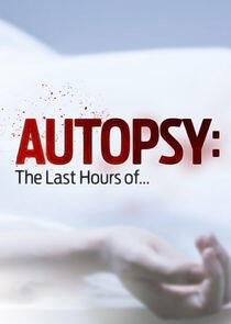 Autopsy: The Last Hours Of... Autopsy: The Last Hours Of...