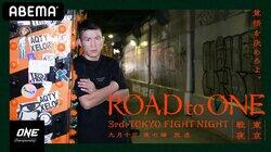 Road to ONE 3: Tokyo Fight Night Road to ONE 3: Tokyo Fight Night