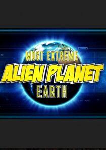 Most Extreme Alien Planet Earth Most Extreme Alien Planet Earth