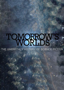 Tomorrow's Worlds: The Unearthly History of Science Fiction Tomorrow's Worlds: The Unearthly History of Science Fiction