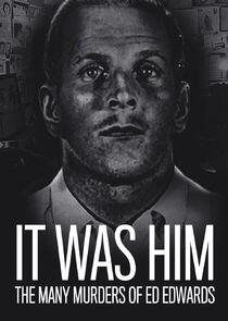 It Was Him: The Many Murders of Ed Edwards It Was Him: The Many Murders of Ed Edwards