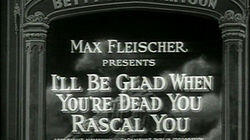 I'll Be Glad When You're Dead You Rascal You I'll Be Glad When You're Dead You Rascal You