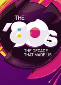 The '80s: The Decade That Made Us The '80s: The Decade That Made Us