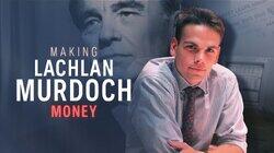 Making Lachlan Murdoch (Part 2) - Money Making Lachlan Murdoch (Part 2) - Money