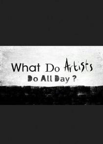 What Do Artists Do All Day? What Do Artists Do All Day?
