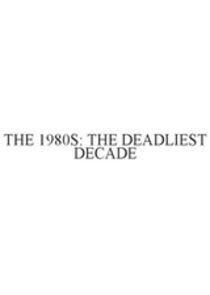 The 1980s: The Deadliest Decade - Season 1 The 1980s: The Deadliest Decade - Season 1