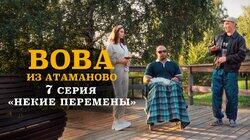 #7. ВОВА ИЗ АТАМАНОВО. «НЕКИЕ ПЕРЕМЕНЫ». #7. ВОВА ИЗ АТАМАНОВО. «НЕКИЕ ПЕРЕМЕНЫ».