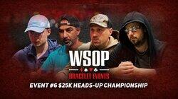 Event #6 $25K Heads-Up Championship Event #6 $25K Heads-Up Championship
