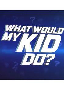 What Would My Kid Do? - Season 1 What Would My Kid Do? - Season 1