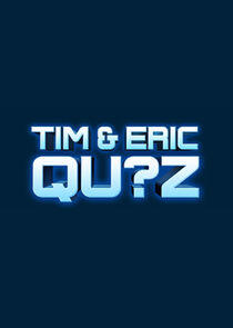 Tim & Eric Qu?z Tim & Eric Qu?z
