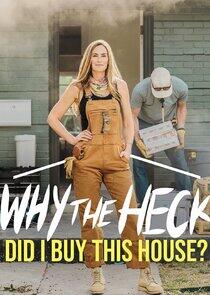 Why the Heck Did I Buy This House? Why the Heck Did I Buy This House?