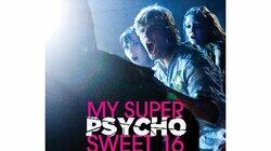 My Super Psycho Sweet 16 My Super Psycho Sweet 16