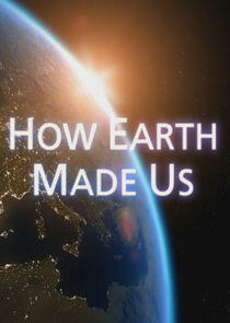 How Earth Made Us How Earth Made Us
