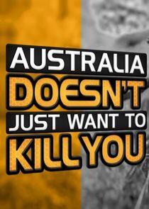 Australia Doesn't Just Want to Kill You Australia Doesn't Just Want to Kill You