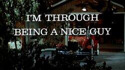 I'm Through Being a Nice Guy I'm Through Being a Nice Guy