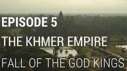 The Khmer Empire - Fall of the God Kings