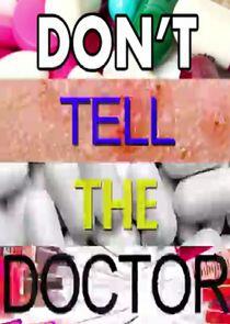 Don't Tell the Doctor Don't Tell the Doctor