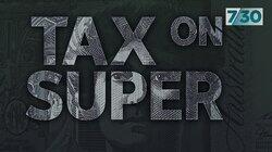 Tax on Super Tax on Super