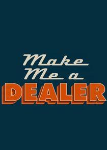 Make Me a Dealer Make Me a Dealer