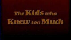 The Kids Who Knew Too Much The Kids Who Knew Too Much