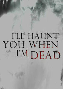 I'll Haunt You When I'm Dead I'll Haunt You When I'm Dead