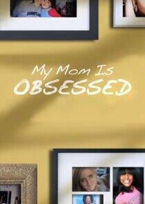 My Mom is Obsessed My Mom is Obsessed