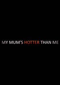 My Mum's Hotter Than Me! My Mum's Hotter Than Me!