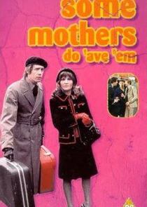 Some Mothers Do 'Ave 'Em Some Mothers Do 'Ave 'Em