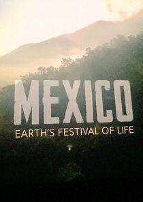 Mexico: Earth's Festival of Life Mexico: Earth's Festival of Life