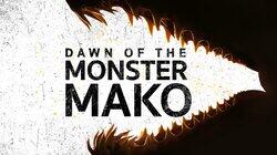 Dawn of the Monster Mako Dawn of the Monster Mako
