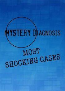 Mystery Diagnosis: Most Shocking Cases Mystery Diagnosis: Most Shocking Cases