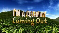 I'm a Celebrity Get Me Out of Here! Coming Out I'm a Celebrity Get Me Out of Here! Coming Out