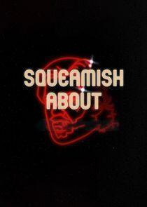 Squeamish About... Squeamish About...